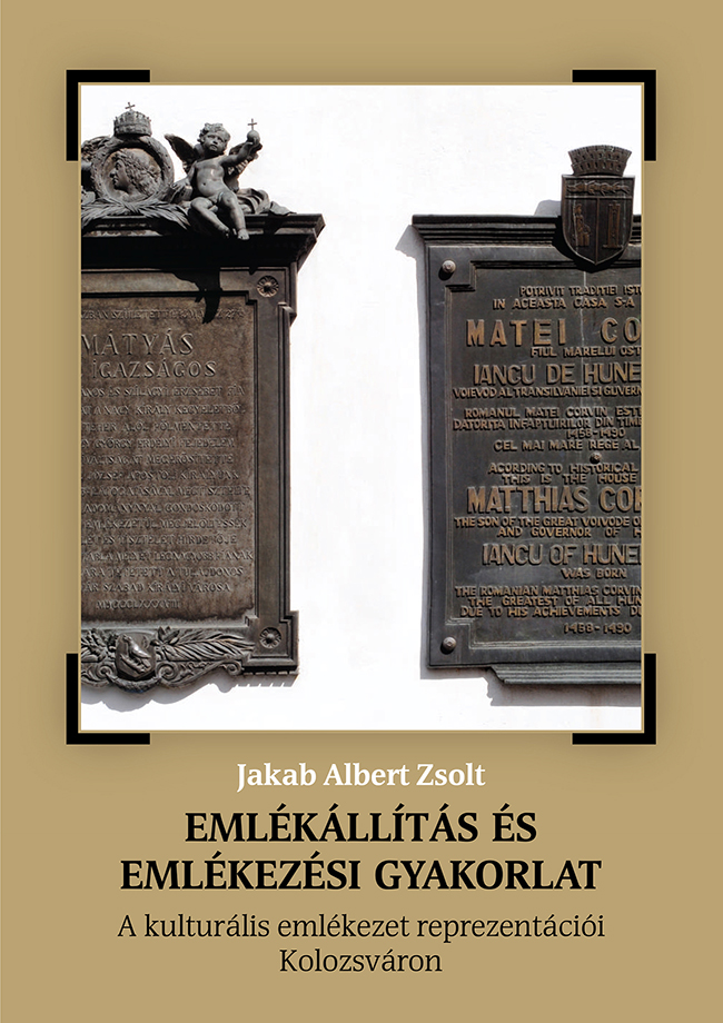 [Memory Construction and Practice. Representations of Cultural Memory in Cluj] Emlékállítás és emlékezési gyakorlat. A kulturális emlékezet reprezentációi Kolozsváron